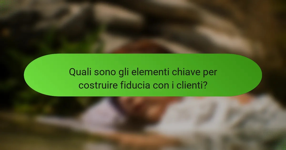 Quali sono gli elementi chiave per costruire fiducia con i clienti?