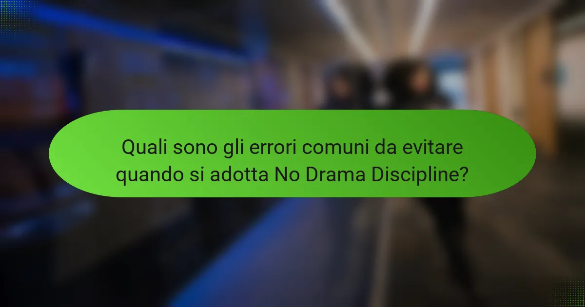 Quali sono gli errori comuni da evitare quando si adotta No Drama Discipline?