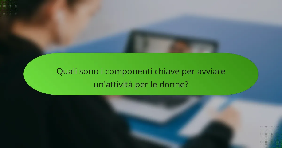 Quali sono i componenti chiave per avviare un'attività per le donne?