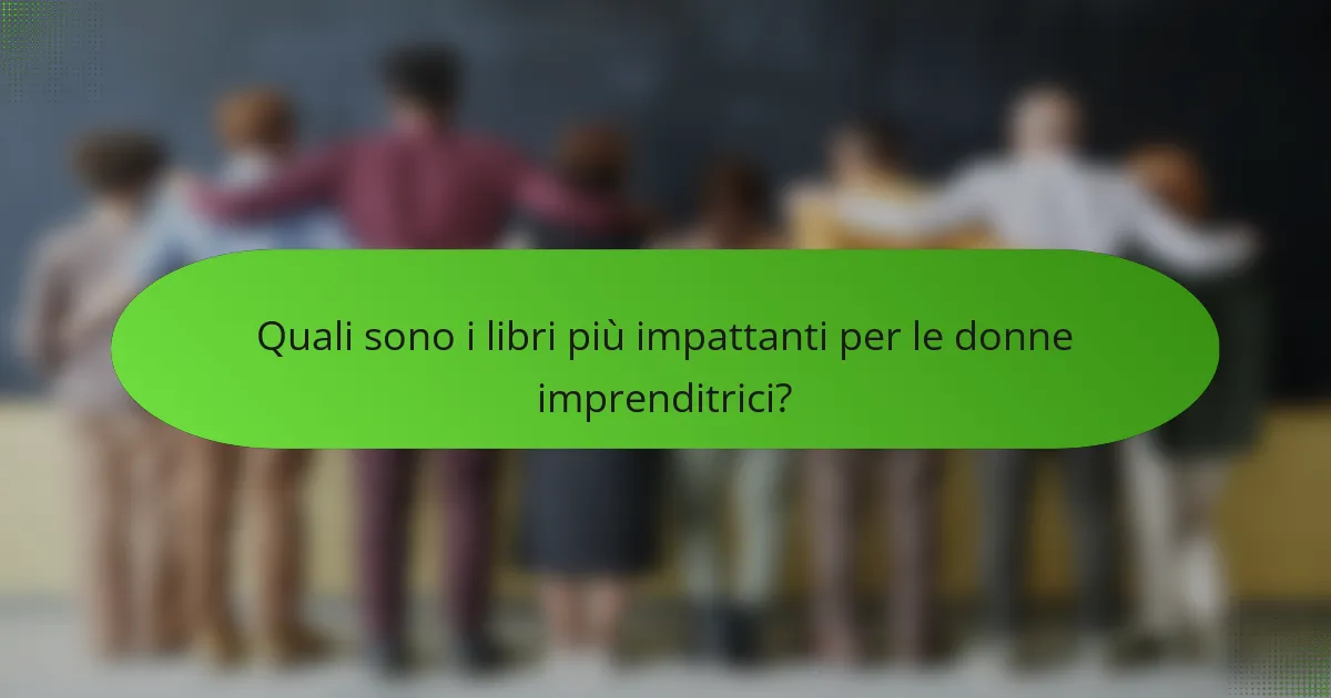 Quali sono i libri più impattanti per le donne imprenditrici?