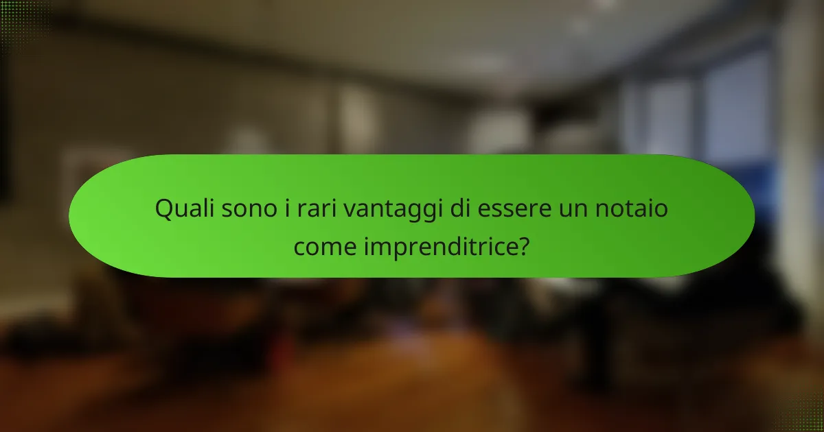 Quali sono i rari vantaggi di essere un notaio come imprenditrice?