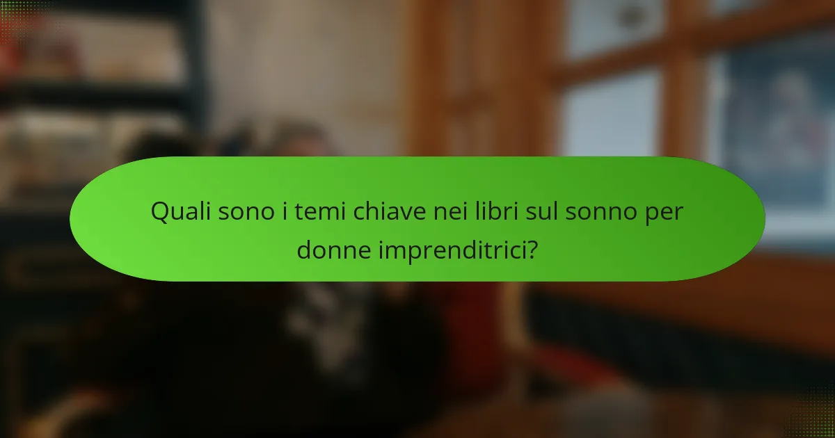 Quali sono i temi chiave nei libri sul sonno per donne imprenditrici?
