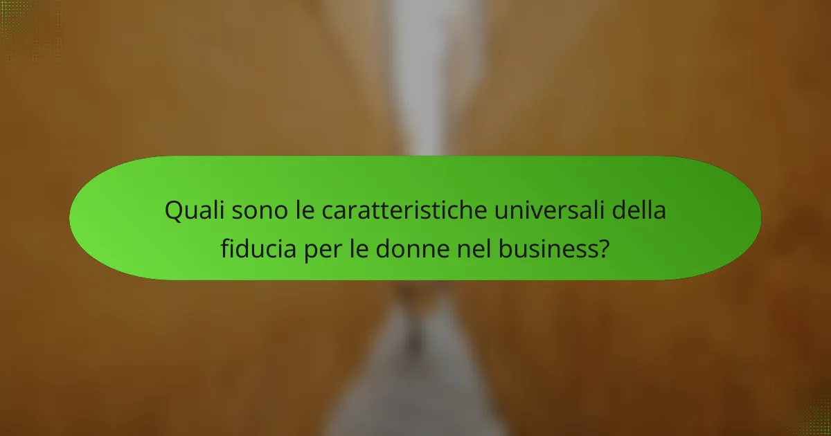 Quali sono le caratteristiche universali della fiducia per le donne nel business?