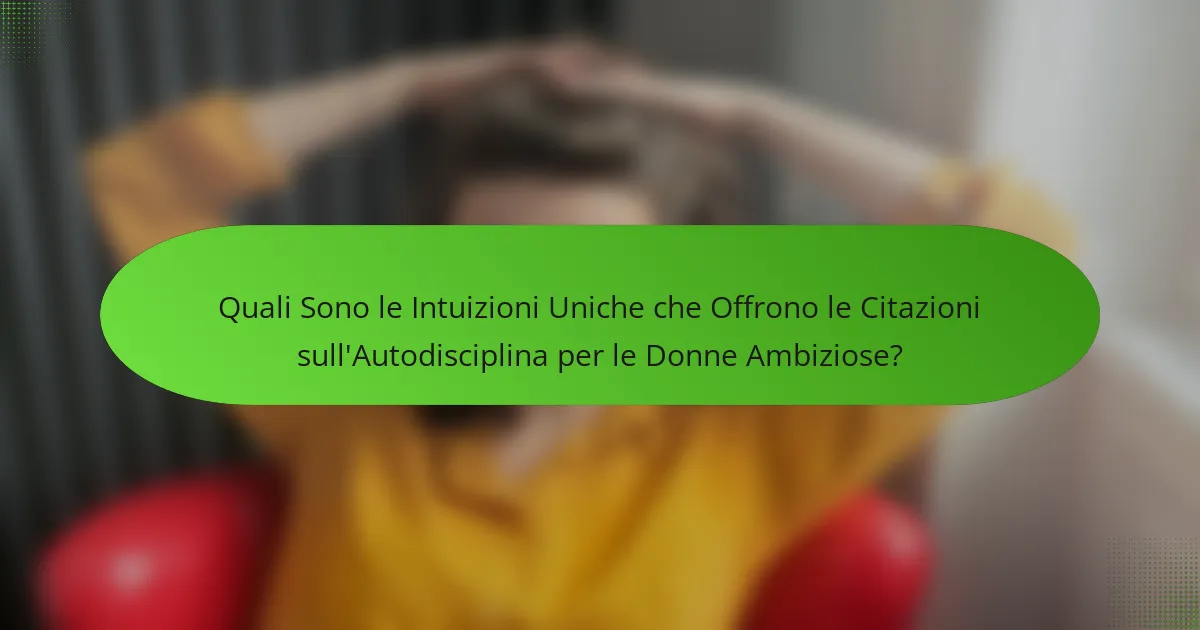 Quali Sono le Intuizioni Uniche che Offrono le Citazioni sull'Autodisciplina per le Donne Ambiziose?