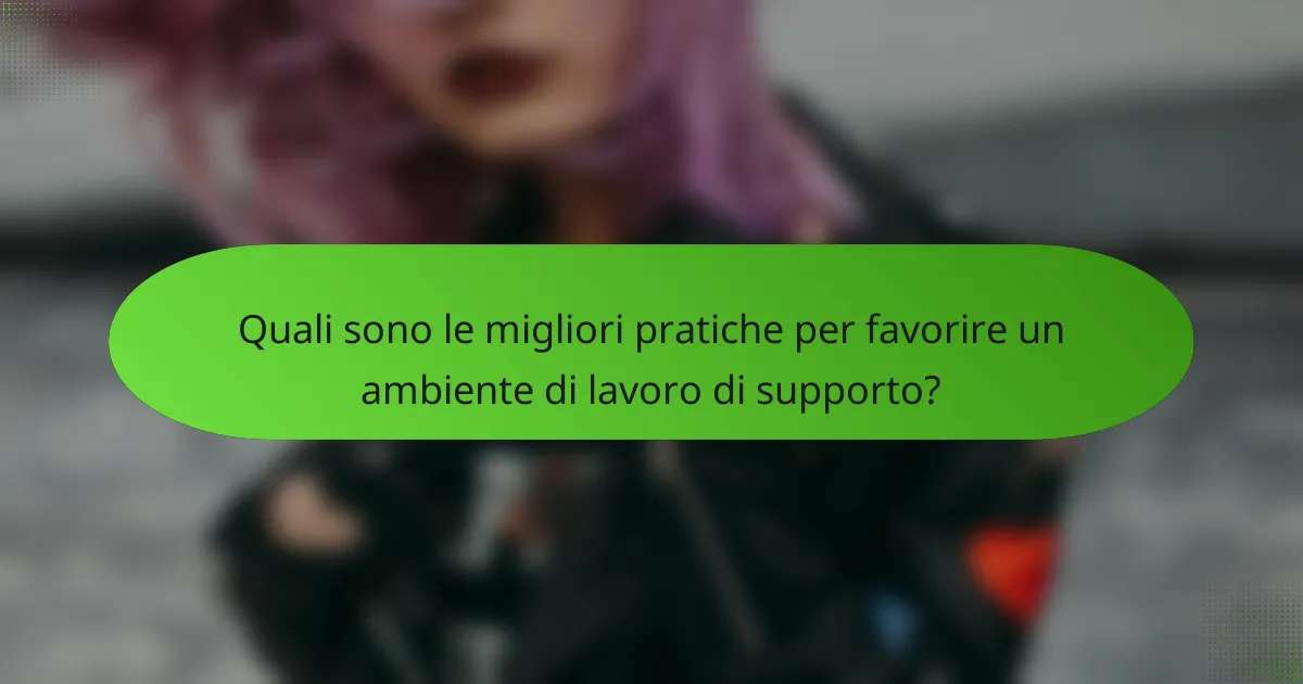 Quali sono le migliori pratiche per favorire un ambiente di lavoro di supporto?