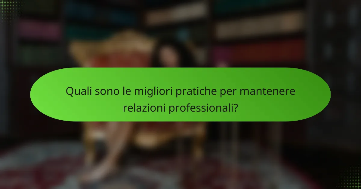 Quali sono le migliori pratiche per mantenere relazioni professionali?
