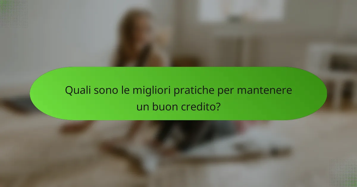 Quali sono le migliori pratiche per mantenere un buon credito?