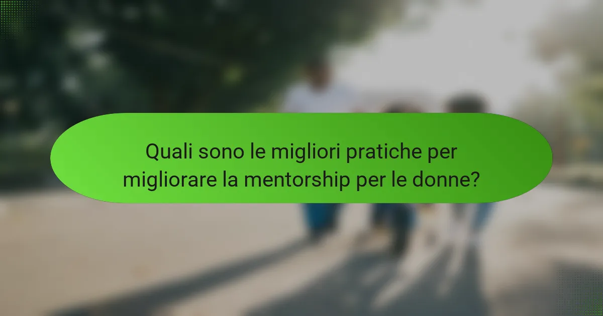 Quali sono le migliori pratiche per migliorare la mentorship per le donne?