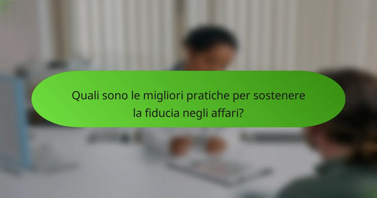 Quali sono le migliori pratiche per sostenere la fiducia negli affari?