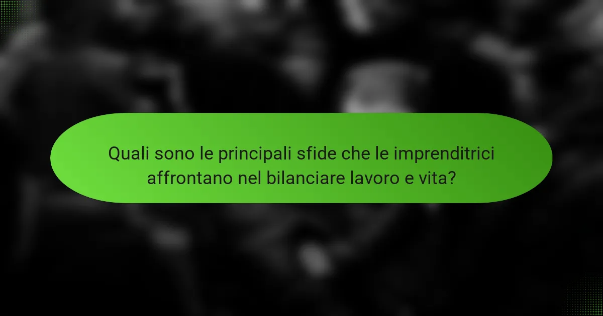 Quali sono le principali sfide che le imprenditrici affrontano nel bilanciare lavoro e vita?