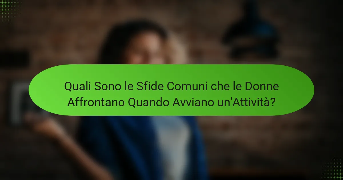 Quali Sono le Sfide Comuni che le Donne Affrontano Quando Avviano un'Attività?