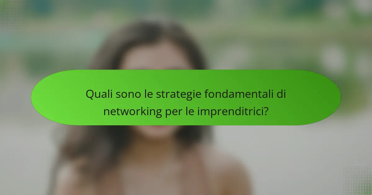Quali sono le strategie fondamentali di networking per le imprenditrici?