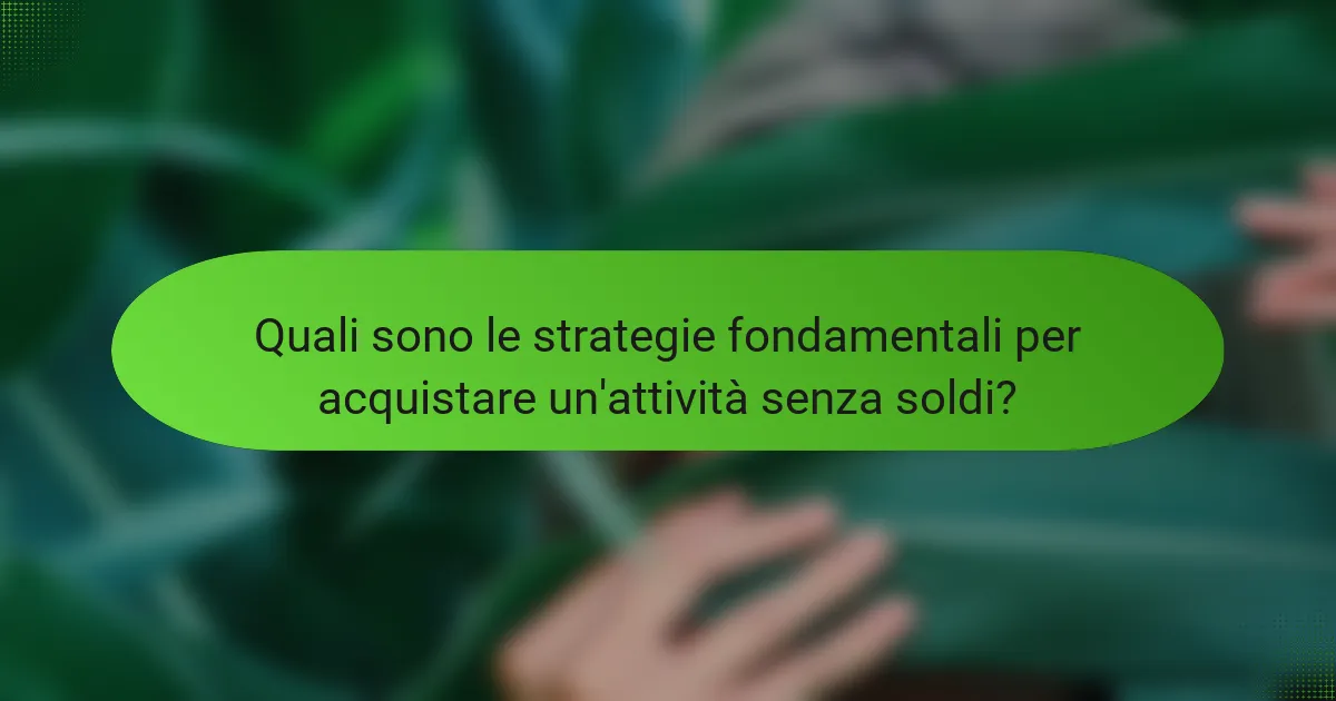 Quali sono le strategie fondamentali per acquistare un'attività senza soldi?