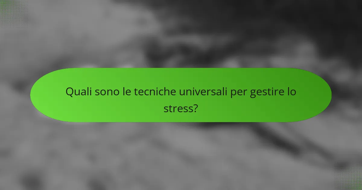 Quali sono le tecniche universali per gestire lo stress?