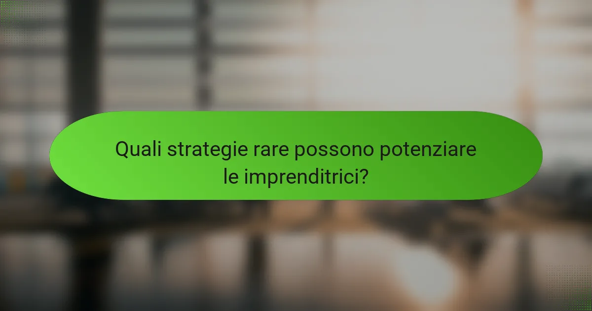 Quali strategie rare possono potenziare le imprenditrici?