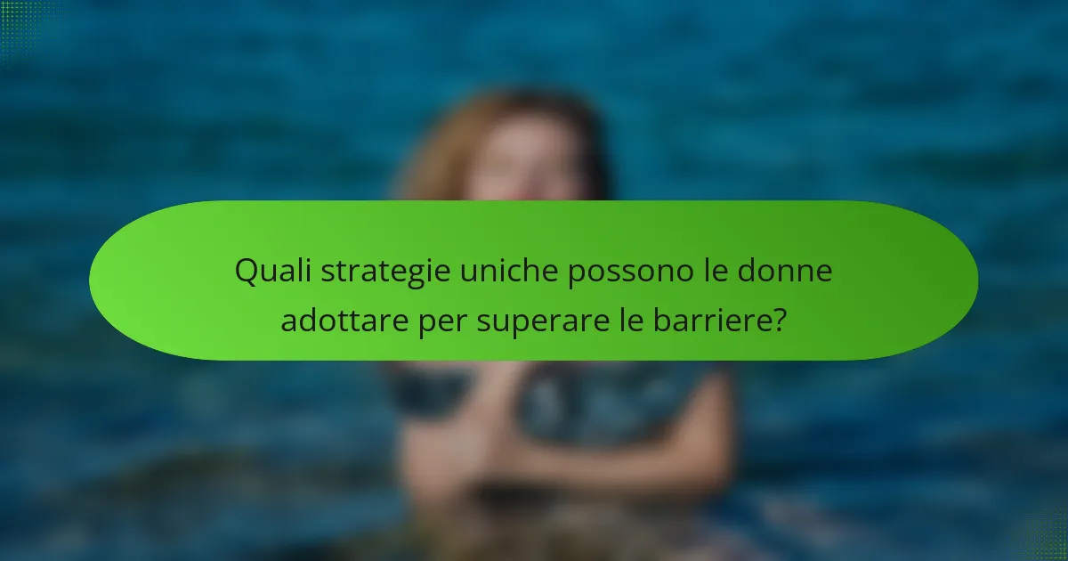 Quali strategie uniche possono le donne adottare per superare le barriere?