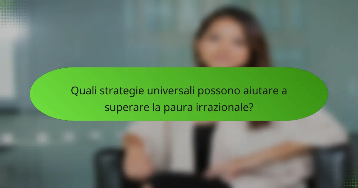 Quali strategie universali possono aiutare a superare la paura irrazionale?