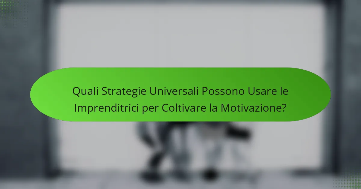 Quali Strategie Universali Possono Usare le Imprenditrici per Coltivare la Motivazione?