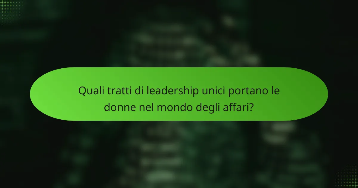 Quali tratti di leadership unici portano le donne nel mondo degli affari?