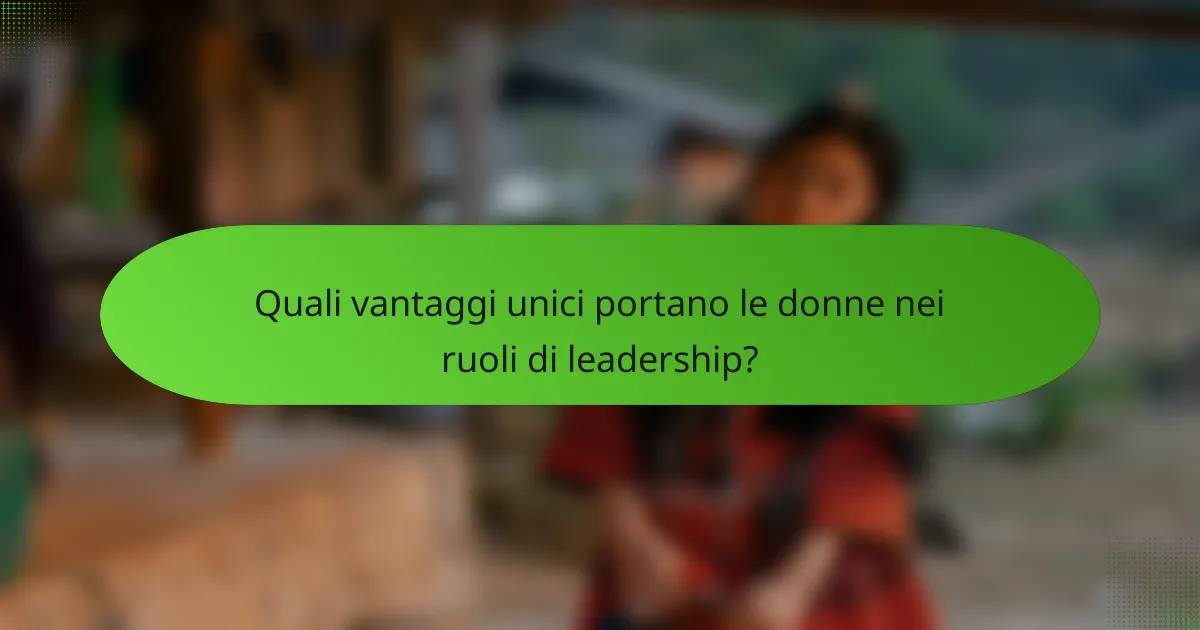 Quali vantaggi unici portano le donne nei ruoli di leadership?